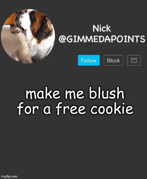 (insert relevant title here) | make me blush for a free cookie | image tagged in nick's announcement | made w/ Imgflip meme maker