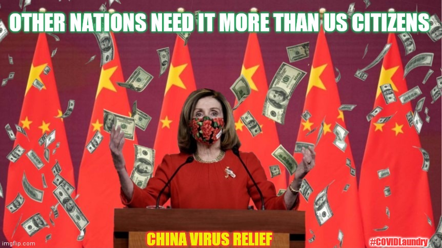 Nancy Pelosi's COVID Stimulus takes the cake! #LetThemEatCrumbs | OTHER NATIONS NEED IT MORE THAN US CITIZENS; #COVIDLaundry; CHINA VIRUS RELIEF | image tagged in let them eat crumbs,nancy pelosi wtf,illegal immigrants,we the people,america first,the great awakening | made w/ Imgflip meme maker