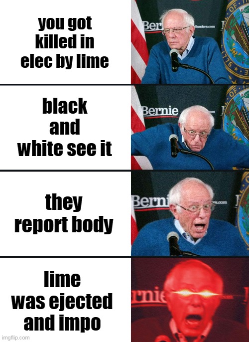 IMPOSSIBLE-Nicø | you got killed in elec by lime; black and white see it; they report body; lime was ejected and impo | image tagged in bernie sanders reaction nuked | made w/ Imgflip meme maker