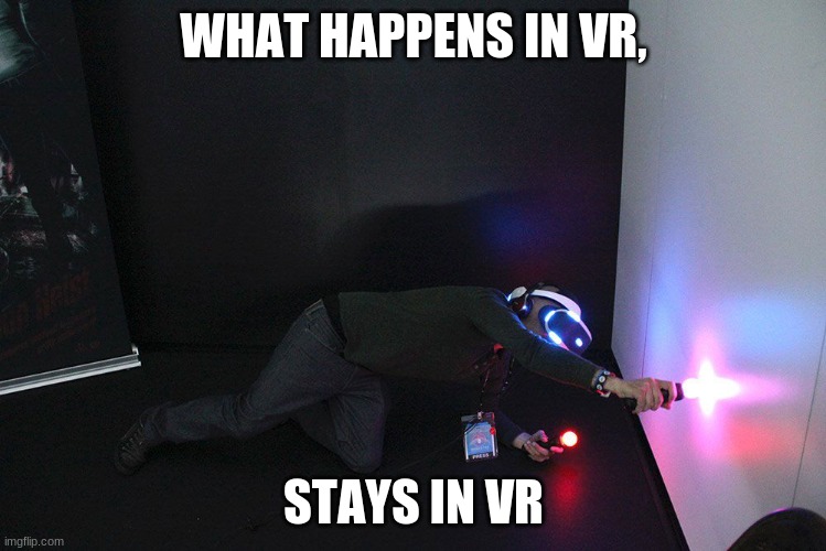VR | WHAT HAPPENS IN VR, STAYS IN VR | image tagged in vr,memes,funny | made w/ Imgflip meme maker