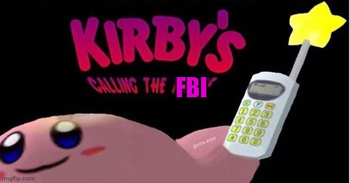 Kirby's calling the Police | FBI | image tagged in kirby's calling the police | made w/ Imgflip meme maker