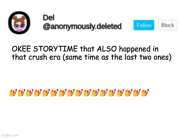 Del Announcement | OKEE STORYTIME that ALSO happened in that crush era (same time as the last two ones); 💅💅💅💅💅💅💅💅💅💅💅💅💅💅💅💅💅 | image tagged in del announcement,storytime | made w/ Imgflip meme maker