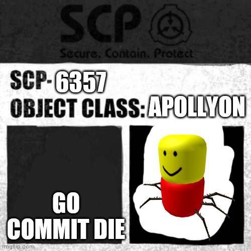 SCP Label Template: Apollyon | 6357; APOLLYON; GO COMMIT DIE | image tagged in scp label template apollyon,roblox,despacito spider | made w/ Imgflip meme maker