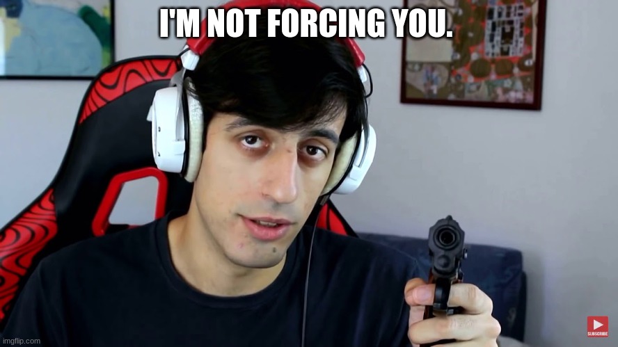 Davie504 gun | I'M NOT FORCING YOU. | image tagged in davie504 gun | made w/ Imgflip meme maker