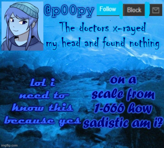 **do you think i am | on a scale from 1-666 how sadistic am i? lol i need to know this because yes | image tagged in poopy | made w/ Imgflip meme maker