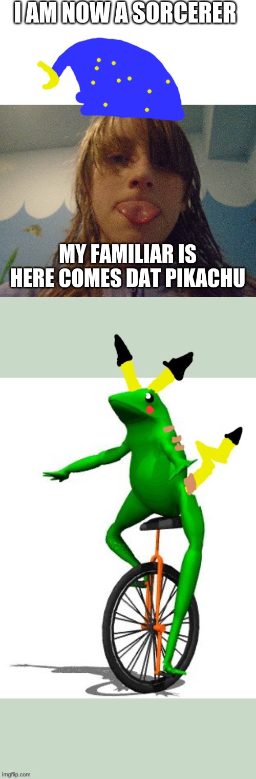 I AM NOW A SORCERER; MY FAMILIAR IS HERE COMES DAT PIKACHU | image tagged in blank white template,better here comes dat pikachu | made w/ Imgflip meme maker