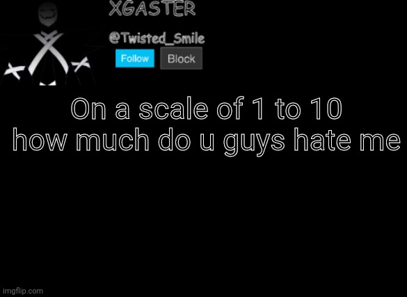 € | On a scale of 1 to 10 how much do u guys hate me | image tagged in shattered's announcement | made w/ Imgflip meme maker