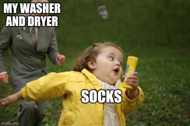 Get in my belly | MY WASHER AND DRYER; SOCKS | image tagged in get in my belly | made w/ Imgflip meme maker