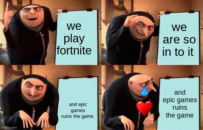 Gru's Plan | we play fortnite; we are so in to it; and epic games ruins the game; and epic games ruins the game | image tagged in memes,gru's plan | made w/ Imgflip meme maker