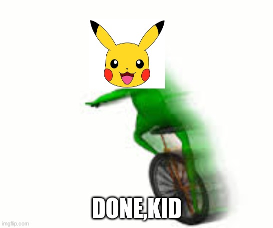 fast dat boi | DONE,KID | image tagged in fast dat boi | made w/ Imgflip meme maker