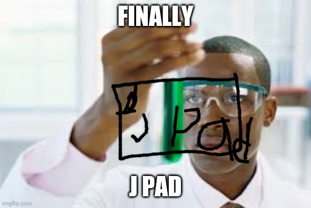 After soooo long | FINALLY; J PAD | image tagged in finally | made w/ Imgflip meme maker
