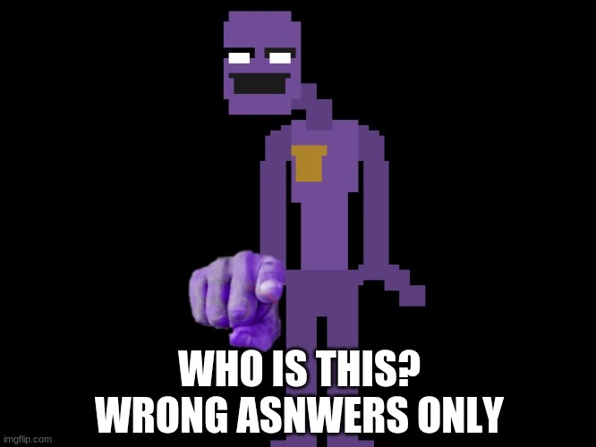 Why not? | WHO IS THIS? WRONG ASNWERS ONLY | image tagged in purple guy pointing | made w/ Imgflip meme maker