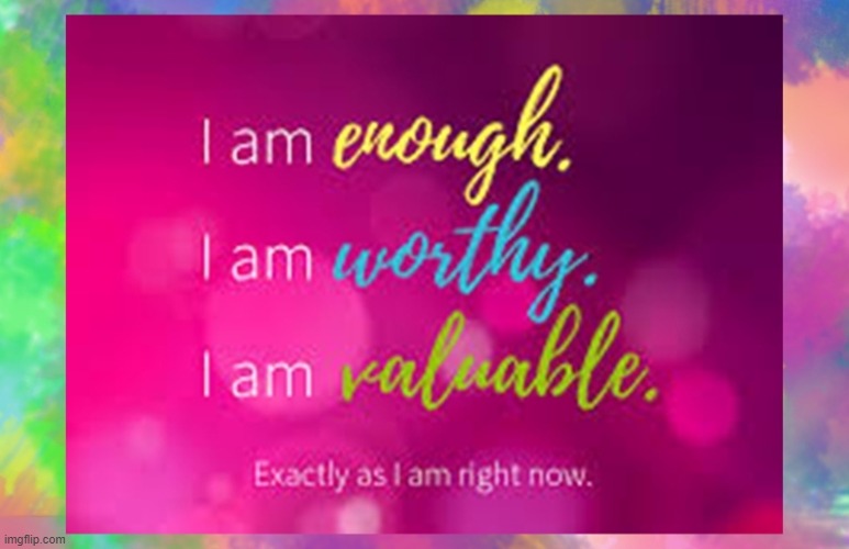 I am Enough. I am Worthy. I am Valuable. Exactly as I am right now | image tagged in namaste | made w/ Imgflip meme maker