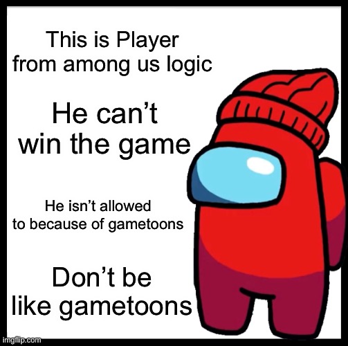 let him win a game | This is Player from among us logic; He can’t win the game; He isn’t allowed to because of gametoons; Don’t be like gametoons | image tagged in among us,memes,funny,be like bill | made w/ Imgflip meme maker