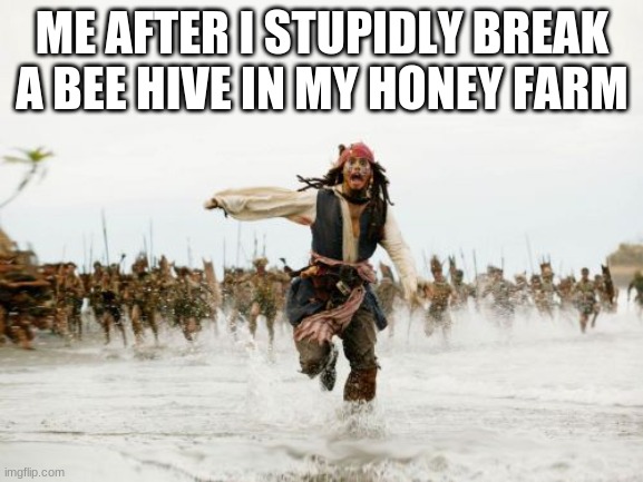 R.I.P | ME AFTER I STUPIDLY BREAK A BEE HIVE IN MY HONEY FARM | image tagged in memes,jack sparrow being chased | made w/ Imgflip meme maker