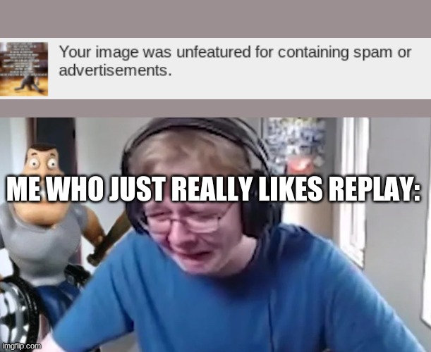 sad | ME WHO JUST REALLY LIKES REPLAY: | image tagged in crying carson | made w/ Imgflip meme maker
