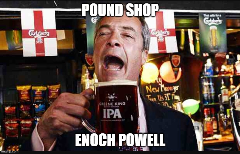Pound shop wannabe | POUND SHOP; ENOCH POWELL | image tagged in nigel farage | made w/ Imgflip meme maker