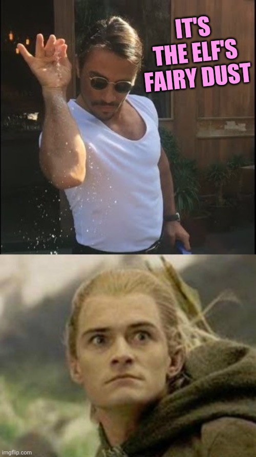 IT'S THE ELF'S FAIRY DUST | image tagged in salt bae,legolas | made w/ Imgflip meme maker