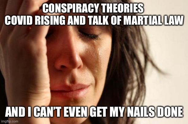 To many people don’t care if the SHTF until personal lives are directly affected | CONSPIRACY THEORIES 
COVID RISING AND TALK OF MARTIAL LAW; AND I CAN’T EVEN GET MY NAILS DONE | image tagged in donald trump,maga,covid19,martial law,unknown,conspiracy | made w/ Imgflip meme maker