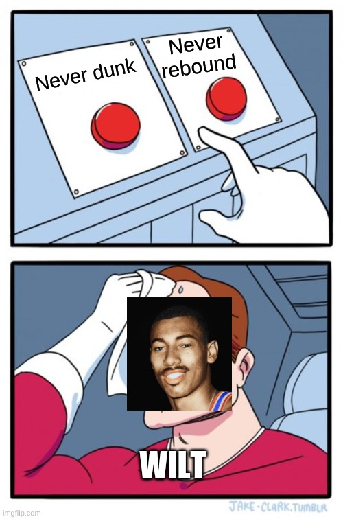 Two Buttons | Never rebound; Never dunk; WILT | image tagged in memes,two buttons | made w/ Imgflip meme maker