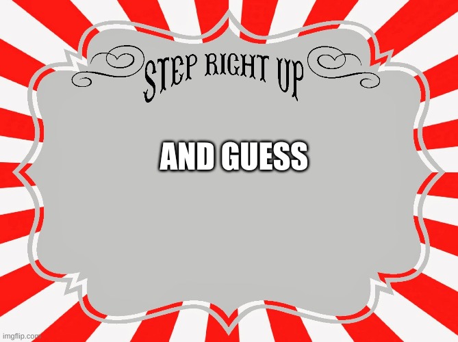 Step Right Up Carnival Sign | AND GUESS | image tagged in step right up carnival sign | made w/ Imgflip meme maker