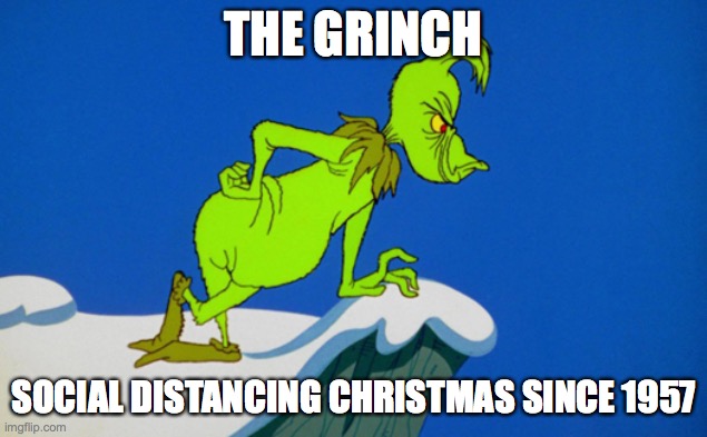 Grinch Christmas | THE GRINCH; SOCIAL DISTANCING CHRISTMAS SINCE 1957 | image tagged in the grinch,2020,christmas,social distancing | made w/ Imgflip meme maker