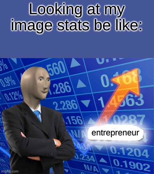 stonks | Looking at my image stats be like:; entrepreneur | image tagged in empty stonks,funny,funny memes,stonks,meme man | made w/ Imgflip meme maker