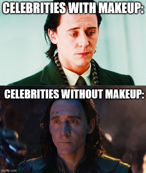 See what I mean? | CELEBRITIES WITH MAKEUP:; CELEBRITIES WITHOUT MAKEUP: | image tagged in loki | made w/ Imgflip meme maker