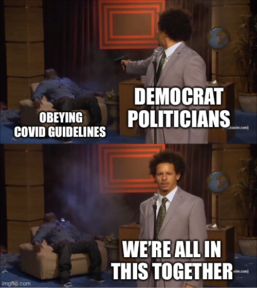 Who Killed Hannibal | DEMOCRAT POLITICIANS; OBEYING COVID GUIDELINES; WE’RE ALL IN THIS TOGETHER | image tagged in memes,who killed hannibal,democrats,covid-19 | made w/ Imgflip meme maker