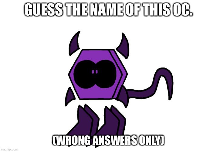 GUESS THE NAME OF THIS OC. (WRONG ANSWERS ONLY) | made w/ Imgflip meme maker