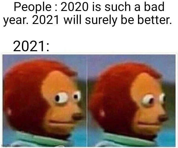 Monkey Puppet | People : 2020 is such a bad year. 2021 will surely be better. 2021: | image tagged in memes,monkey puppet | made w/ Imgflip meme maker