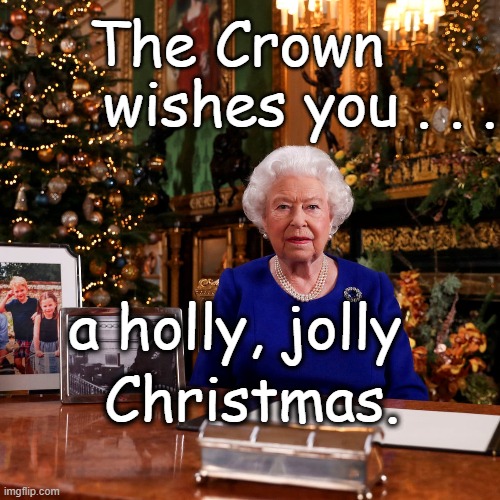 Crown Christmas | The Crown; wishes you . . . a holly, jolly; Christmas. | image tagged in humor | made w/ Imgflip meme maker