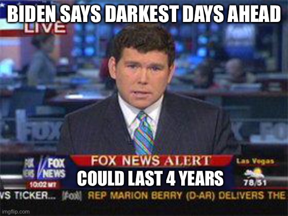Fox news alert | BIDEN SAYS DARKEST DAYS AHEAD; COULD LAST 4 YEARS | image tagged in fox news alert | made w/ Imgflip meme maker