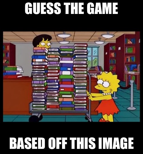 Lisa Books | GUESS THE GAME; BASED OFF THIS IMAGE | image tagged in lisa books | made w/ Imgflip meme maker