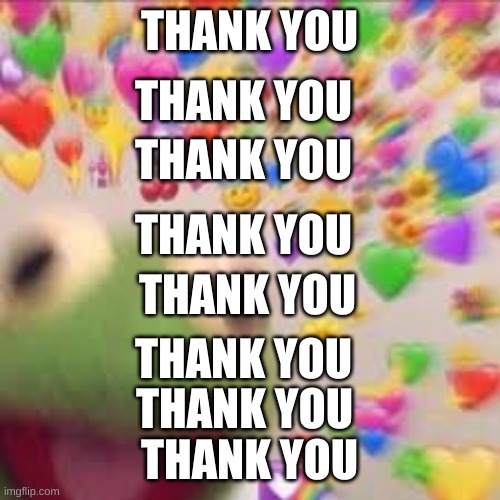 Kermit with hearts | THANK YOU THANK YOU THANK YOU THANK YOU THANK YOU THANK YOU THANK YOU THANK YOU | image tagged in kermit with hearts | made w/ Imgflip meme maker
