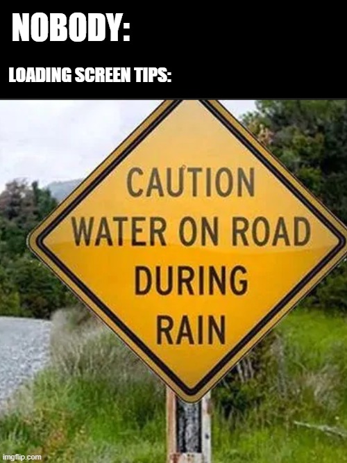 A funny sign | NOBODY:; LOADING SCREEN TIPS: | image tagged in memes,distracted boyfriend | made w/ Imgflip meme maker