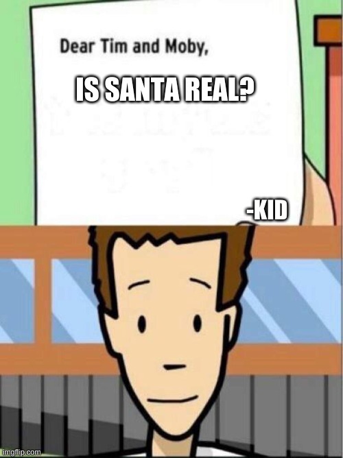 tim moby | IS SANTA REAL? -KID | image tagged in tim moby | made w/ Imgflip meme maker
