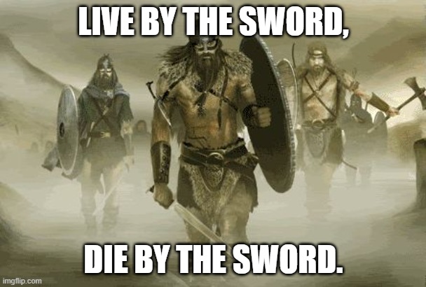Basically, don't let people intimidate you. | LIVE BY THE SWORD, DIE BY THE SWORD. | image tagged in viking warriors,intimidation,intimidation does not work here | made w/ Imgflip meme maker