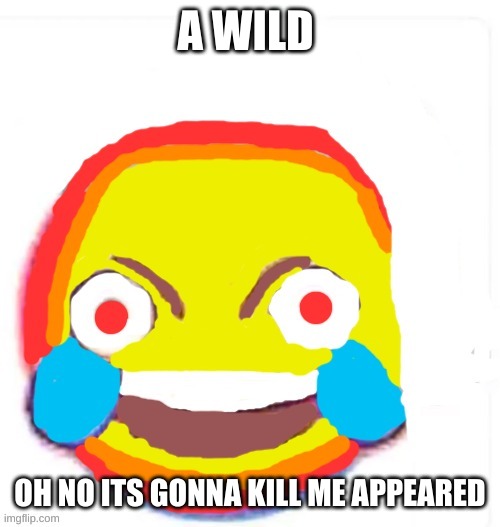 oh god | A WILD; OH NO ITS GONNA KILL ME APPEARED | image tagged in extra cursed smiley,pokemon | made w/ Imgflip meme maker
