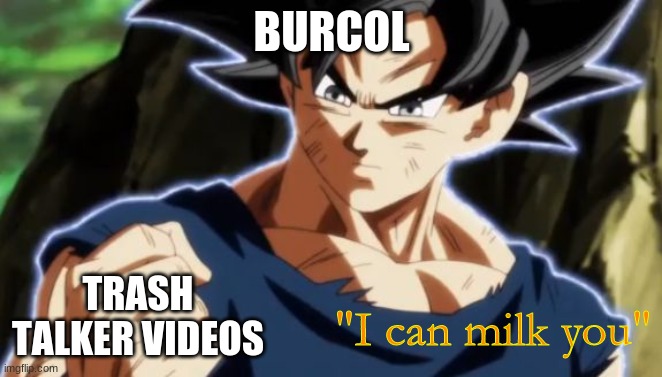 Ultra instinct goku | BURCOL; TRASH TALKER VIDEOS; "I can milk you" | image tagged in ultra instinct goku | made w/ Imgflip meme maker