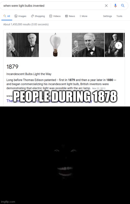 Another 1878 meme. |  PEOPLE DURING 1878 | image tagged in man in dark,1878,light bulb | made w/ Imgflip meme maker