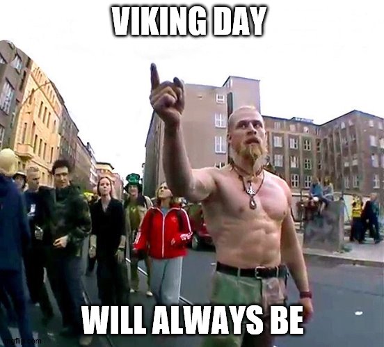 Techno Viking | VIKING DAY WILL ALWAYS BE | image tagged in techno viking | made w/ Imgflip meme maker