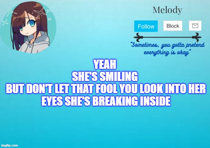 yey! | YEAH 
SHE'S SMILING 
BUT DON'T LET THAT FOOL YOU LOOK INTO HER EYES SHE'S BREAKING INSIDE | image tagged in yey | made w/ Imgflip meme maker