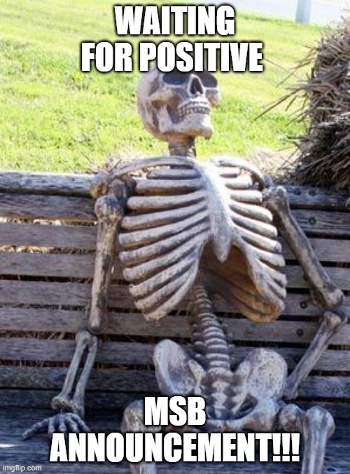 Waiting Skeleton | WAITING FOR POSITIVE; MSB ANNOUNCEMENT!!! | image tagged in memes,waiting skeleton | made w/ Imgflip meme maker