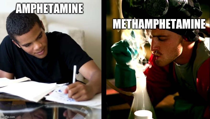 Amphetamine vs Methamphetamine | METHAMPHETAMINE; AMPHETAMINE | image tagged in memes,funny memes,dank memes | made w/ Imgflip meme maker