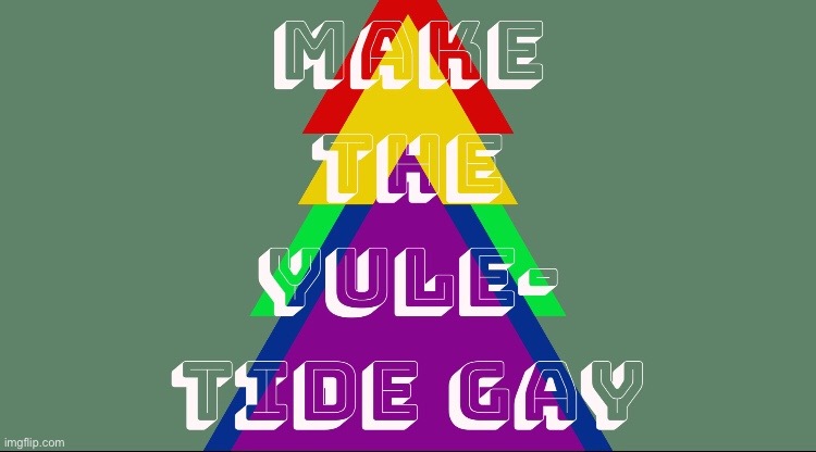 LGBTQ stream: Making the Yuletide Gay. | image tagged in make the yuletide gay,merry christmas,happy holidays,gay pride,lgbt,christmas memes | made w/ Imgflip meme maker