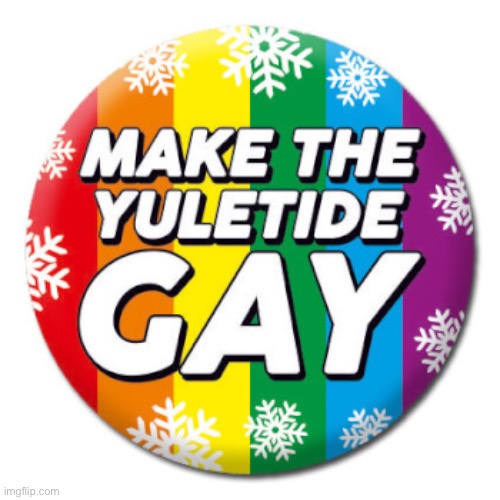 LGBTQ stream: Making the Yuletide Gay. | image tagged in make the yuletide gay,merry christmas,christmas,gay,gay pride,happy holidays | made w/ Imgflip meme maker