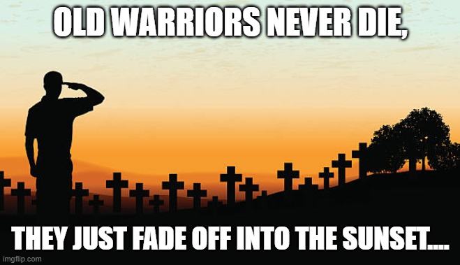 To our friends whom have fallen and yet still allowed us to celebrate Christmas....Merry Christmas. | OLD WARRIORS NEVER DIE, THEY JUST FADE OFF INTO THE SUNSET.... | image tagged in goodbye warriors,remember,christmas,sad but true | made w/ Imgflip meme maker