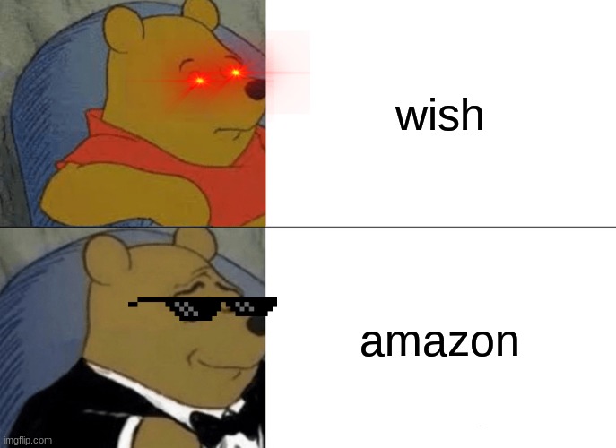 Tuxedo Winnie The Pooh Meme | wish; amazon | image tagged in memes,tuxedo winnie the pooh | made w/ Imgflip meme maker