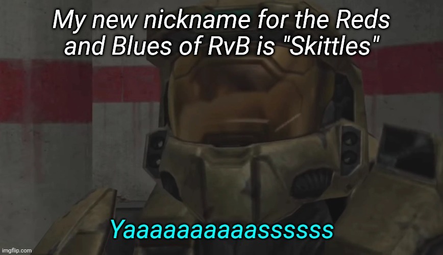 Yas Carolina | My new nickname for the Reds and Blues of RvB is "Skittles" | image tagged in yas carolina | made w/ Imgflip meme maker
